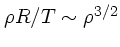 $\rho R/T \sim \rho^{3/2} $