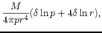 $\displaystyle {M\over 4 \pi pr^4}
(\delta\ln p + 4\delta \ln r),$