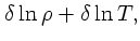 $\displaystyle \delta \ln \rho + \delta\ln T,$