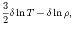 $\displaystyle {3\over 2}\delta\ln T - \delta \ln \rho,$