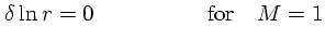 $\textstyle \delta\ln r = 0 \quad\quad\quad\quad\quad {\rm for}\quad M=1$