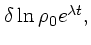 $\textstyle \delta \ln \rho_0e^{\lambda t},$