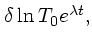 $\textstyle \delta \ln T_0e^{\lambda t},$