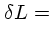 $\displaystyle \delta L =$