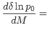 $\displaystyle {d\delta\ln p_0 \over dM} =$