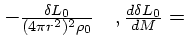 $\textstyle - {\delta L_0 \over (4\pi r^2)^2\rho_0}
\quad ,
{d \delta L_0\over d M} =$