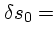 $\displaystyle \delta s_0 =$