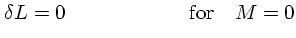 $\textstyle \delta L=0\quad\quad\quad\quad\quad\quad {\rm for}\quad M=0$