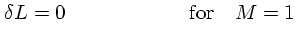 $\textstyle \delta L=0\quad\quad\quad\quad\quad\quad {\rm for}\quad M=1$