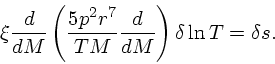 \begin{displaymath}
\xi{d\over dM}\left({5p^2r^7 \over TM}{d\over dM}\right)\delta\ln T =
\delta s.
\end{displaymath}