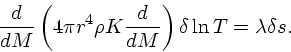 \begin{displaymath}
{d\over dM}\left(4\pi r^4\rho K {d\over dM}\right)\delta\ln T =
\lambda\delta s.
\end{displaymath}