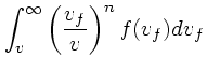 $\displaystyle \int_v^{\infty}\left({v_f \over v}\right)^n f(v_f)dv_f$