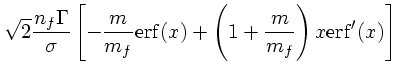 $\displaystyle \sqrt{2}{n_f \Gamma\over \sigma }\left[-{m \over m_f}{\rm erf}(x)
+ \left( 1 + {m \over m_f}\right)x {\rm erf}'(x)\right]$